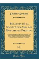 Bulletin de la Société des Amis des Monuments Parisiens, Vol. 1: Constituée dans le But de Veiller sur les Monuments d'Art Et sur la Physionomie Artistique de Paris (Architecture, Peinture, Sculpture, Curiosités Et Souvenirs Historiques) Autorisée