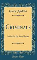 Criminals: An One-Act Play about Marriage (Classic Reprint)