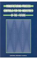 Manufacturing Process Controls for the Industries of the Future