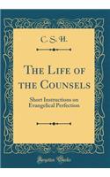 The Life of the Counsels: Short Instructions on Evangelical Perfection (Classic Reprint)