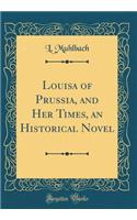 Louisa of Prussia, and Her Times, an Historical Novel (Classic Reprint)