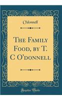 The Family Food, by T. C O'Donnell (Classic Reprint)