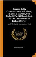 Esercizi Della Conversazione, in Italiano, Inglese E Maltese, Con Dialoghi Facili E Famigliari, Ad USO Delle Scuole Di Richard Taylor
