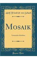 Mosaik: Vermischte Schriften (Classic Reprint): Vermischte Schriften (Classic Reprint)