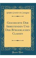 Geschichte Der Arbeitenden Und Der BÃ¼rgerlichen Classen (Classic Reprint)