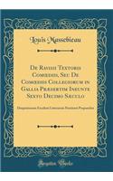 de Ravisii Textoris Comoediis, Seu de Comoediis Collegiorum in Gallia PrÃ¦sertim Ineunte Sexto Decimo SÃ¦culo: Disquistionem Facultati Litterarum Parisiensi Proponebat (Classic Reprint)