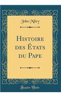 Histoire des États du Pape (Classic Reprint)