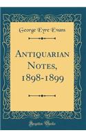 Antiquarian Notes, 1898-1899 (Classic Reprint)