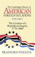 Cambridge History of American Foreign Relations: Volume 1, the Creation of a Republican Empire, 1776-1865