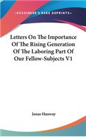 Letters On The Importance Of The Rising Generation Of The Laboring Part Of Our Fellow-Subjects V1