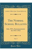 The Normal School Bulletin, Vol. 5: July, 1911; Announcements for 1911-1912 (Classic Reprint)