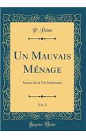 Un Mauvais Ménage, Vol. 1: Scènes de la Vie Intérieure (Classic Reprint)