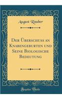 Der Überschuss an Knabengeburten und Seine Biologische Bedeutung (Classic Reprint)