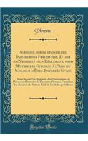 Mémoire sur le Danger des Inhumations Précipitées, Et sur la Nécessité d'un Règlement, pour Mettre les Citoyens à l'Abri du Malheur d'Être Enterrés Vivans: Dans Lequel On Rapporte des Observations de Personnes Enterrées Et Ouvertes Vivantes, Tant d