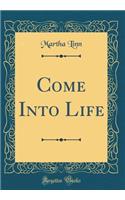 Come Into Life (Classic Reprint)