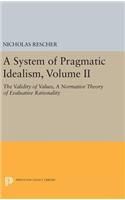 A System of Pragmatic Idealism, Volume II: The Validity of Values, a Normative Theory of Evaluative Rationality