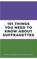 101 Things You Need to Know about Suffragettes