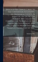 Speech of Rev. Samuel J. May, to the Convention Fo Citizens, of Onondaga County, in Syracuse, on the 14th of October, 1851, Called 