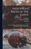 Indigenous Races of the Earth; or, New Chapters of Ethnological Inquiry; Including Monographs on Special Departments