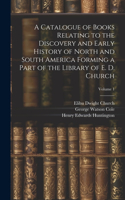 Catalogue of Books Relating to the Discovery and Early History of North and South America Forming a Part of the Library of E. D. Church; Volume 1