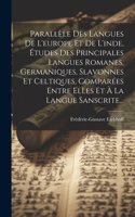 Parallèle Des Langues De L'europe Et De L'inde, Études Des Principales Langues Romanes, Germaniques, Slavonnes Et Celtiques, Comparées Entre Elles Et À La Langue Sanscrite...