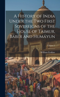 History of India Under the Two First Sovereigns of the House of Taimur, Báber and Humáyun; Volume 1