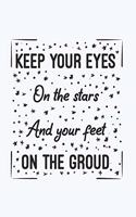Keep Your Eyes On The Stars And Your Feet On The Groud