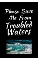Please Save Me From Troubled Waters