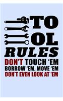 Tools Rules Don't Touch Em Borrow Em Move Em Don't Even look At Em