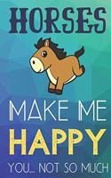 Horses Make Me Happy You Not So Much: Funny Cute Journal and Notebook for Boys Girls Men and Women of All Ages. Lined Paper Note Book.