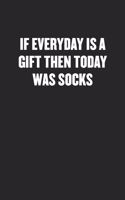 If Everyday Is a Gift Then Today Was Socks