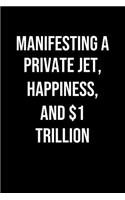 Manifesting A Private Jet Happiness And 1 Trillion: A soft cover blank lined journal to jot down ideas, memories, goals, and anything else that comes to mind.