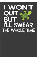 I Won't Quit But I'll Swear The Whole Time
