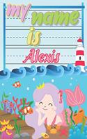 My Name is Alexis: Personalized Primary Tracing Book / Learning How to Write Their Name / Practice Paper Designed for Kids in Preschool and Kindergarten
