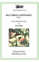 Bully Makes a Water Wheel