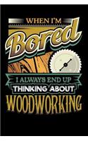 When I'm Bored I Always End Up Thinking Woodworking