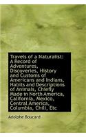 Travels of a Naturalist: A Record of Adventures, Discoveries, History and Customs of Americans and I