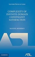 Complexity of Infinite-Domain Constraint Satisfaction: (Series Number 52 Lecture Notes in Logic)