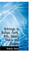 Arbitrage in Bullion, Coins, Bills, Stocks, Shares and Options