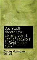 Das Stadt-Theater Zu Leipzig Vom 1. Januar 1862 Bis 1. September 1887