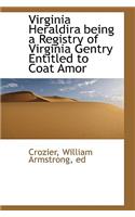 Virginia Heraldira Being a Registry of Virginia Gentry Entitled to Coat Amor