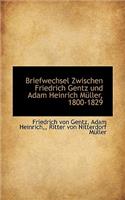 Briefwechsel Zwischen Friedrich Gentz Und Adam Heinrich M Ller, 1800-1829