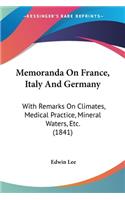 Memoranda On France, Italy And Germany: With Remarks On Climates, Medical Practice, Mineral Waters, Etc. (1841)