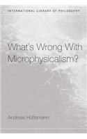 What's Wrong With Microphysicalism?