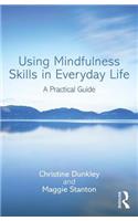 Using Mindfulness Skills in Everyday Life: A practical guide