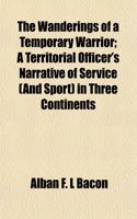 The Wanderings of a Temporary Warrior; A Territorial Officer's Narrative of Service (and Sport) in Three Continents