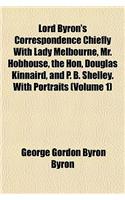 Lord Byron's Correspondence Chiefly with Lady Melbourne, Mr. Hobhouse, the Hon, Douglas Kinnaird, and P. B. Shelley. with Portraits (Volume 1)