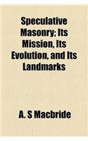 Speculative Masonry; Its Mission, Its Evolution, and Its Landmarks