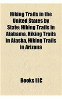 Hiking Trails in the United States by State: Hiking Trails in Alabama, Hiking Trails in Alaska, Hiking Trails in Arizona