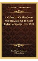 A Calendar of the Court Minutes, Etc. of the East India Company, 1635-1639